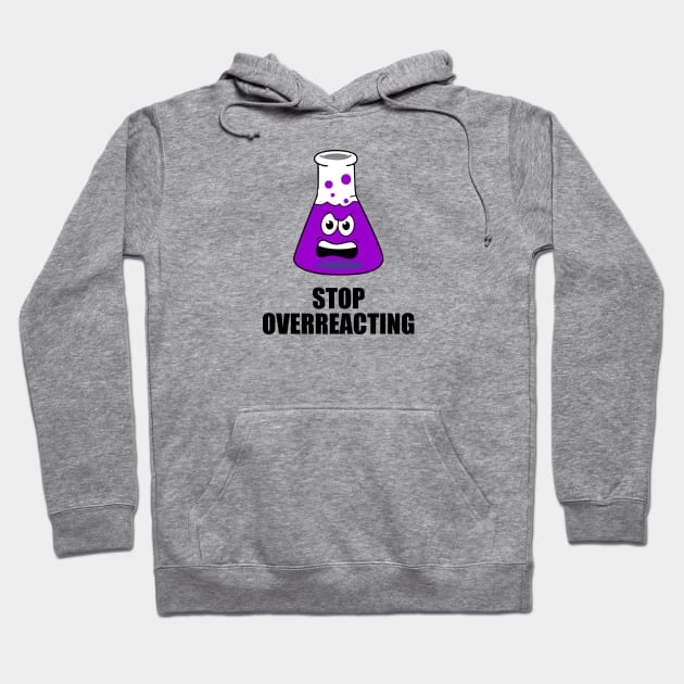 stop overreacting funny design chemistry Hoodie by Typography Dose